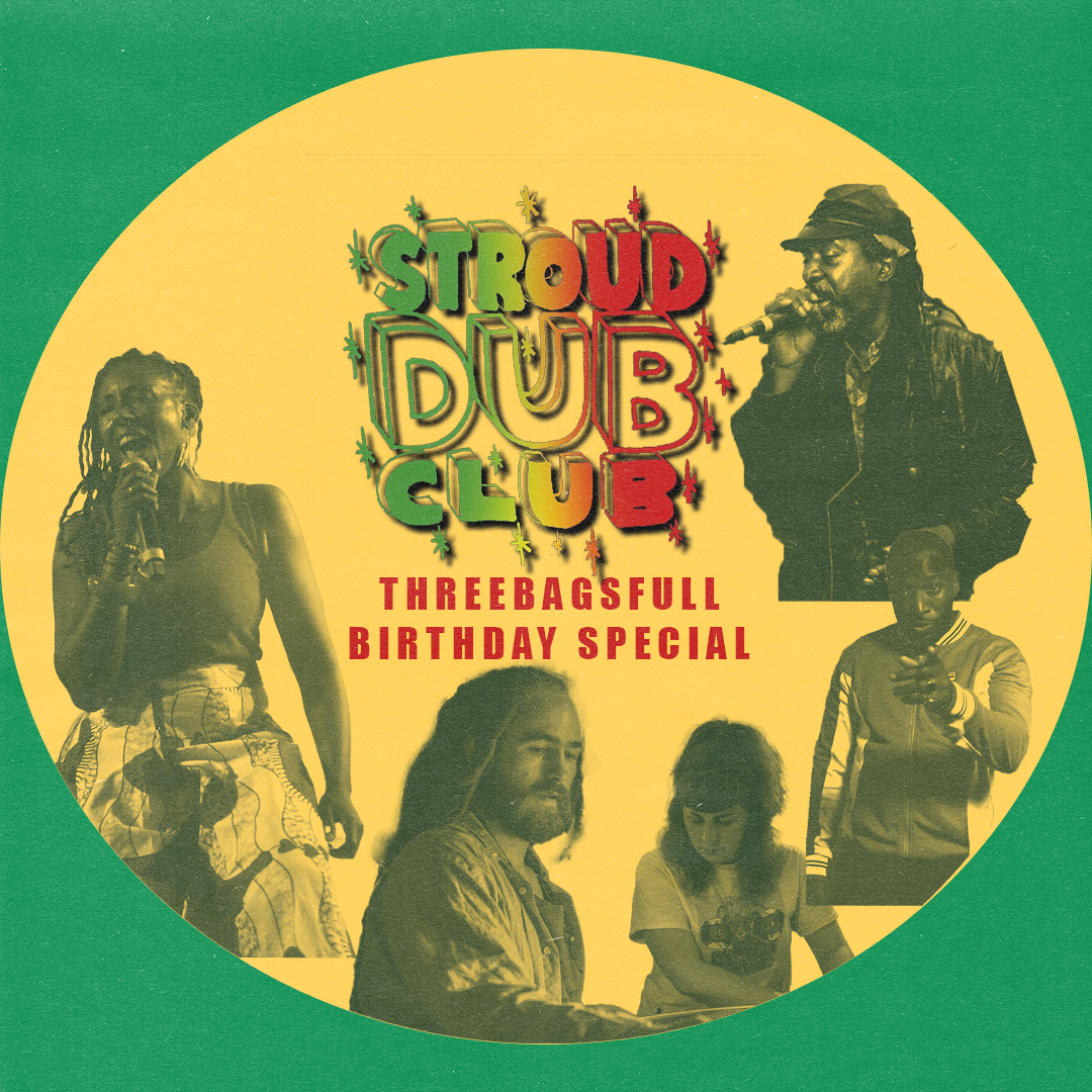 DUB ON TAP & STROUD DUB CLUB PRESENTS: THREEBAGSFULL BIRTHDAY SPECIAL